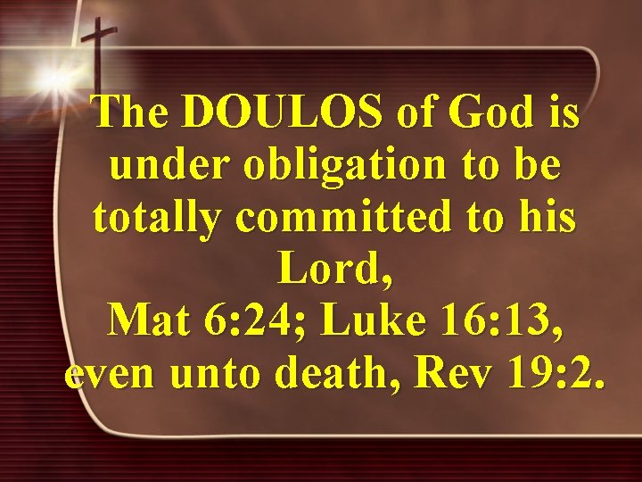 The DOULOS of God is under obligation to be totally committed to his Lord,