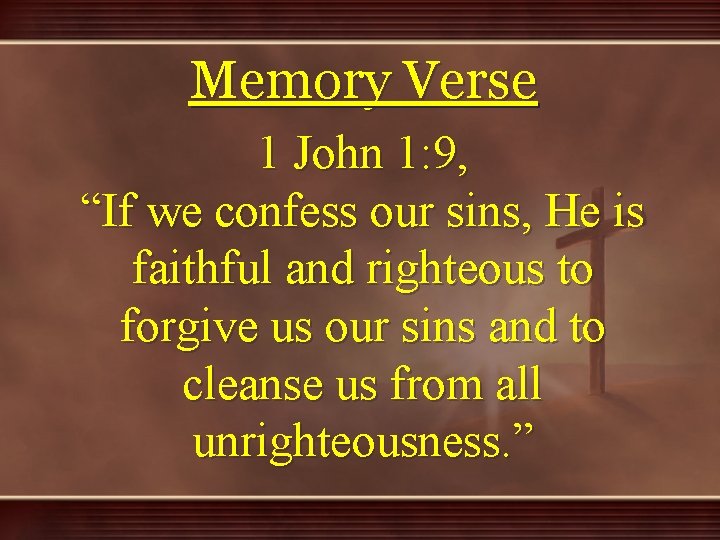 Memory Verse 1 John 1: 9, “If we confess our sins, He is faithful