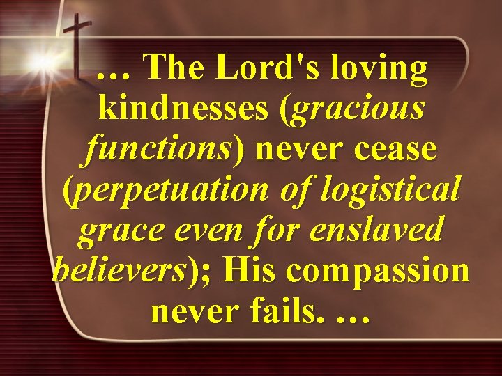 … The Lord's loving kindnesses (gracious functions) never cease (perpetuation of logistical grace even