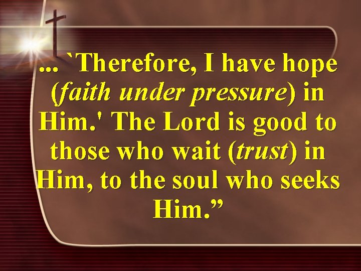 . . . `Therefore, I have hope (faith under pressure) in Him. ' The