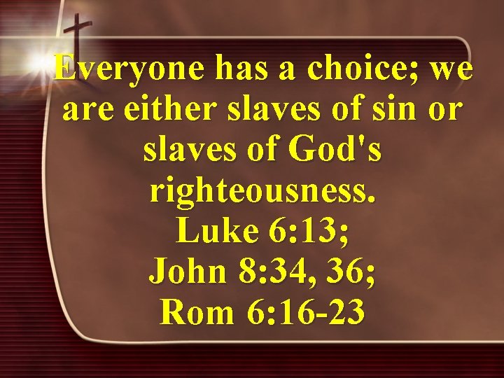 Everyone has a choice; we are either slaves of sin or slaves of God's