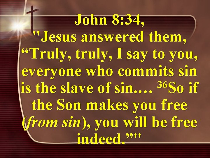 John 8: 34, "Jesus answered them, “Truly, truly, I say to you, everyone who