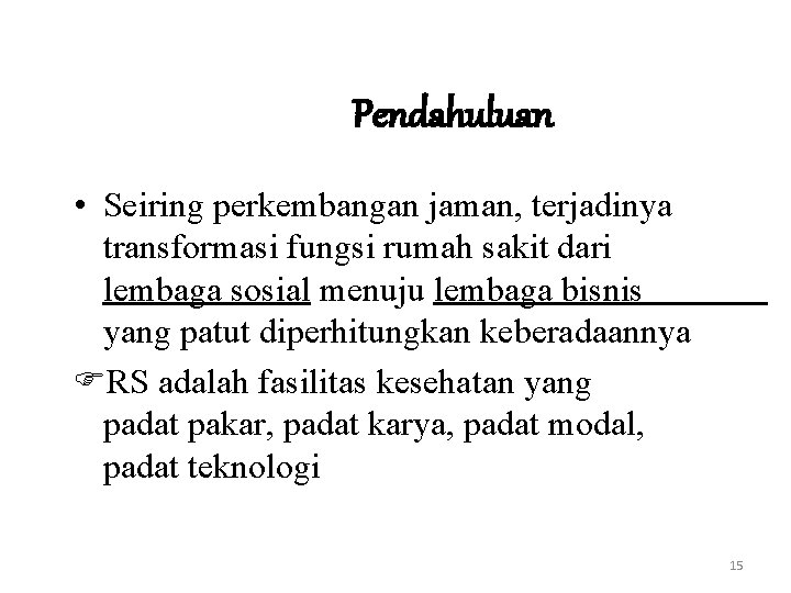 Pendahuluan • Seiring perkembangan jaman, terjadinya transformasi fungsi rumah sakit dari lembaga sosial menuju