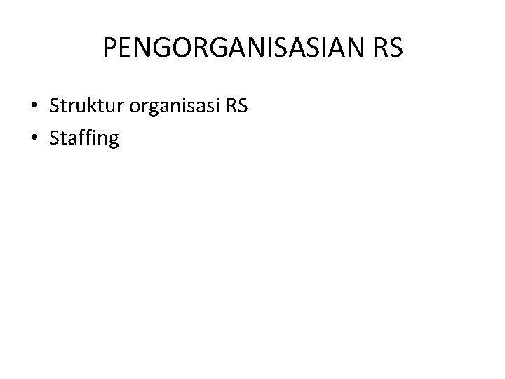 PENGORGANISASIAN RS • Struktur organisasi RS • Staffing 