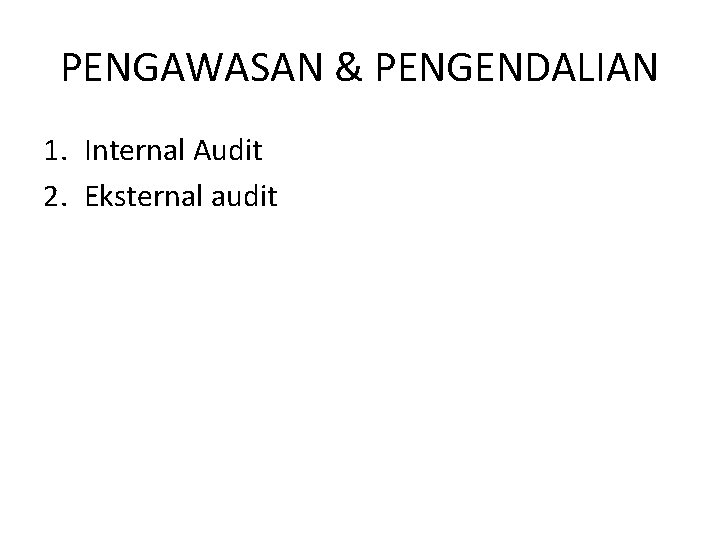 PENGAWASAN & PENGENDALIAN 1. Internal Audit 2. Eksternal audit 