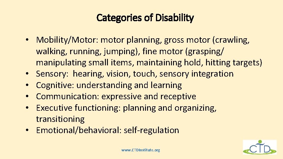 Categories of Disability • Mobility/Motor: motor planning, gross motor (crawling, walking, running, jumping), fine