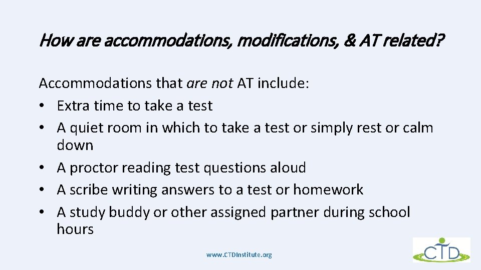 How are accommodations, modifications, & AT related? Accommodations that are not AT include: •