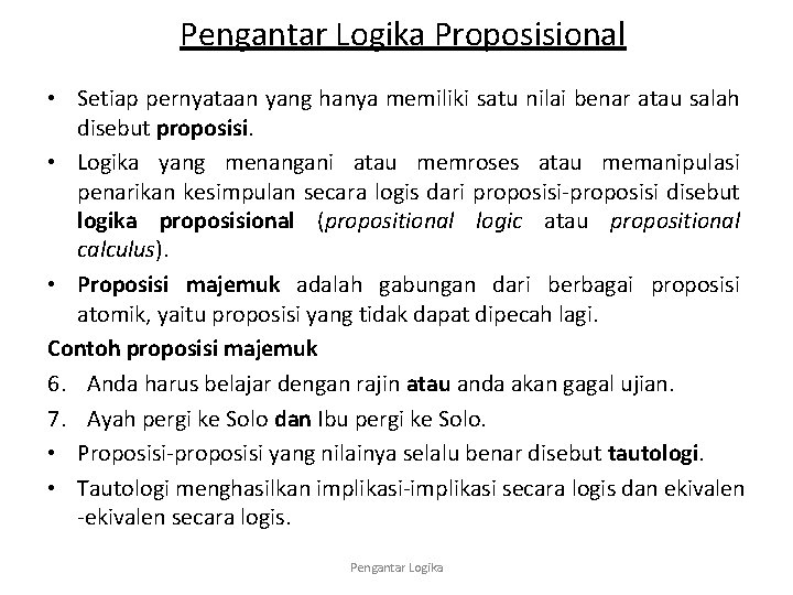 Pengantar Logika Proposisional • Setiap pernyataan yang hanya memiliki satu nilai benar atau salah