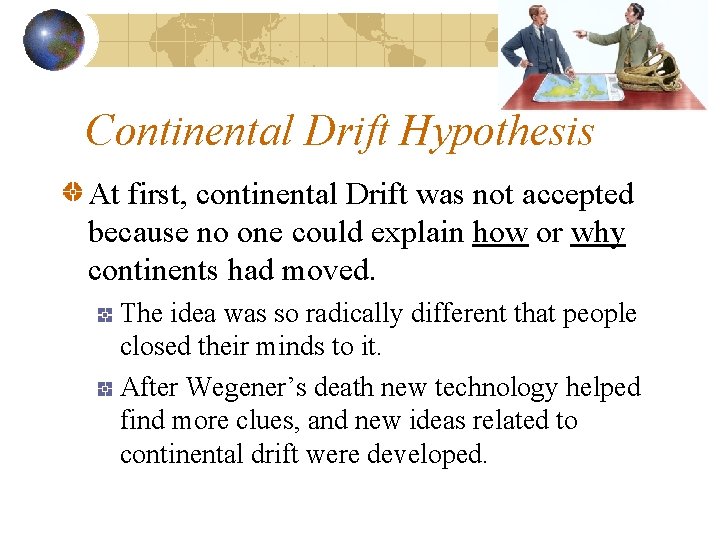 Continental Drift Hypothesis At first, continental Drift was not accepted because no one could