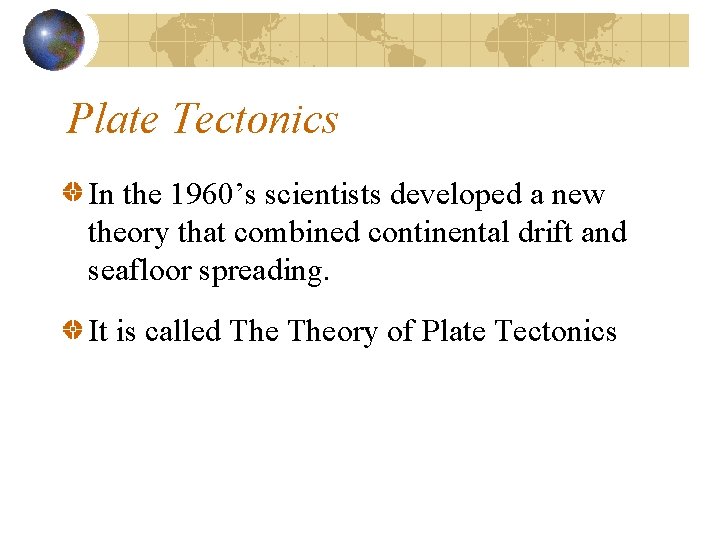 Plate Tectonics In the 1960’s scientists developed a new theory that combined continental drift