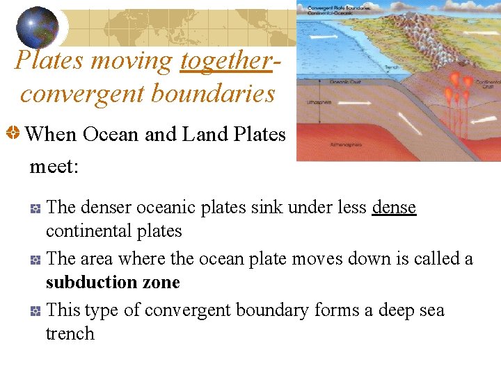 Plates moving togetherconvergent boundaries When Ocean and Land Plates meet: The denser oceanic plates