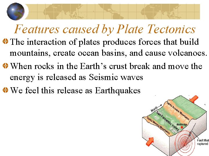 Features caused by Plate Tectonics The interaction of plates produces forces that build mountains,