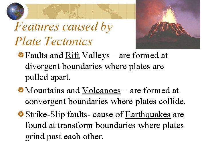 Features caused by Plate Tectonics Faults and Rift Valleys – are formed at divergent