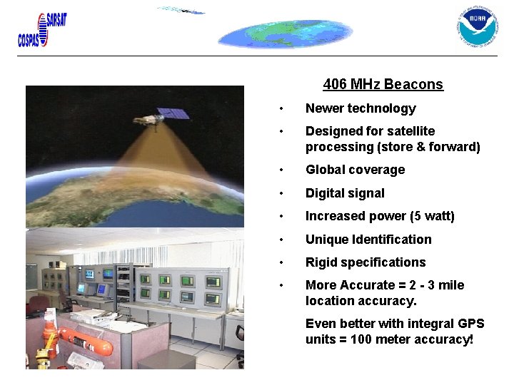 406 MHz Beacons • Newer technology • Designed for satellite processing (store & forward) 406 MHz Beacons • Newer technology • Designed for satellite processing (store & forward)