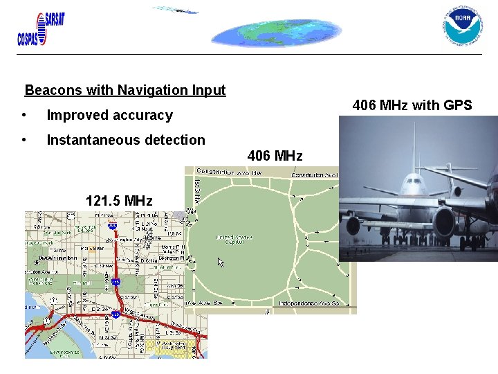 Beacons with Navigation Input • Improved accuracy • Instantaneous detection 406 MHz with GPS Beacons with Navigation Input • Improved accuracy • Instantaneous detection 406 MHz with GPS