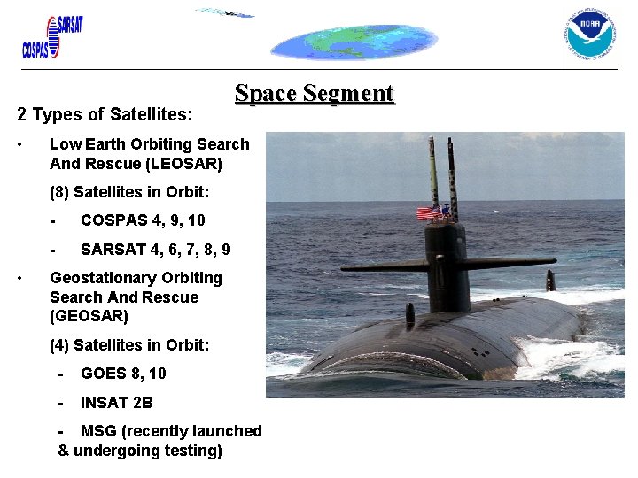 2 Types of Satellites: • Space Segment Low Earth Orbiting Search And Rescue (LEOSAR) 2 Types of Satellites: • Space Segment Low Earth Orbiting Search And Rescue (LEOSAR)