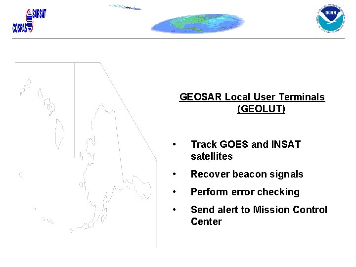 GEOSAR Local User Terminals (GEOLUT) • Track GOES and INSAT satellites • Recover beacon GEOSAR Local User Terminals (GEOLUT) • Track GOES and INSAT satellites • Recover beacon