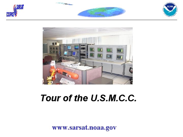 Tour of the U. S. M. C. C. www. sarsat. noaa. gov Tour of the U. S. M. C. C. www. sarsat. noaa. gov