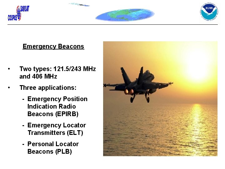 Emergency Beacons • Two types: 121. 5/243 MHz and 406 MHz • Three applications: Emergency Beacons • Two types: 121. 5/243 MHz and 406 MHz • Three applications: