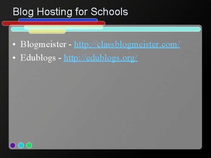 Blog Hosting for Schools • Blogmeister - http: //classblogmeister. com/ • Edublogs - http: