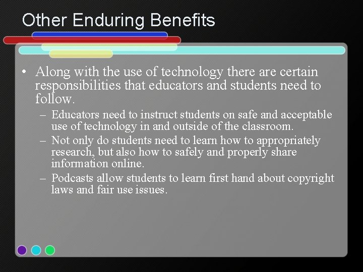 Other Enduring Benefits • Along with the use of technology there are certain responsibilities