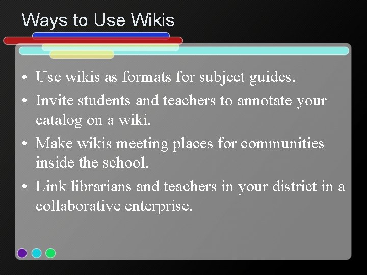 Ways to Use Wikis • Use wikis as formats for subject guides. • Invite
