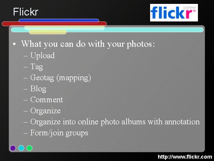 Flickr • What you can do with your photos: – Upload – Tag –