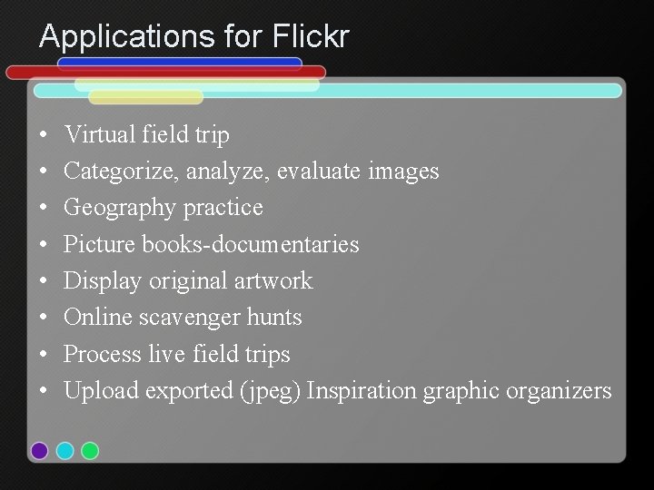 Applications for Flickr • • Virtual field trip Categorize, analyze, evaluate images Geography practice