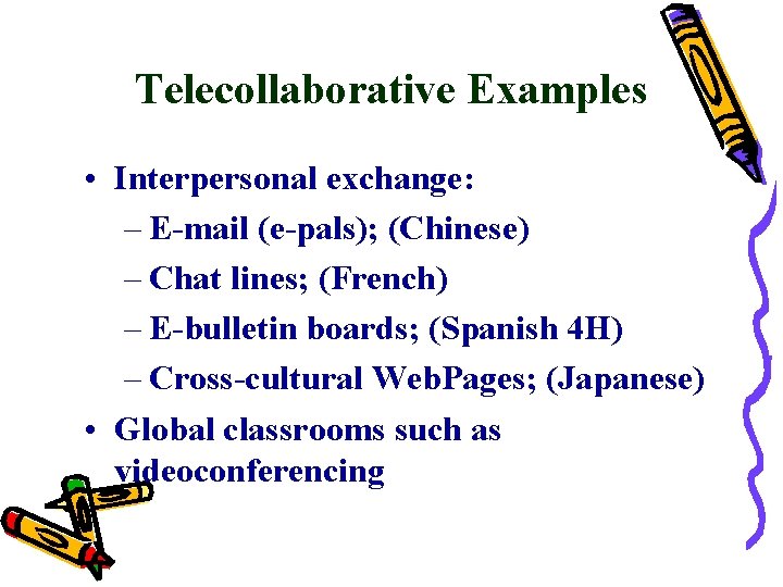 Telecollaborative Examples • Interpersonal exchange: – E-mail (e-pals); (Chinese) – Chat lines; (French) –