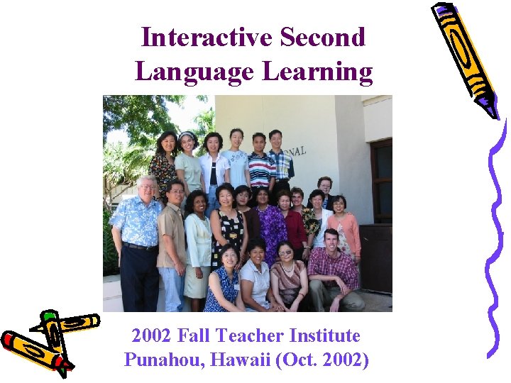 Interactive Second Language Learning 2002 Fall Teacher Institute Punahou, Hawaii (Oct. 2002) 