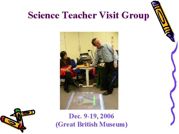 Science Teacher Visit Group Dec. 9 -19, 2006 (Great British Museum) Science Teacher Visit Group Dec. 9 -19, 2006 (Great British Museum)