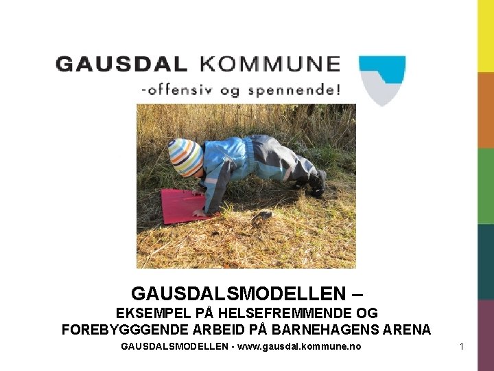 GAUSDALSMODELLEN – EKSEMPEL PÅ HELSEFREMMENDE OG FOREBYGGGENDE ARBEID PÅ BARNEHAGENS ARENA GAUSDALSMODELLEN - www.