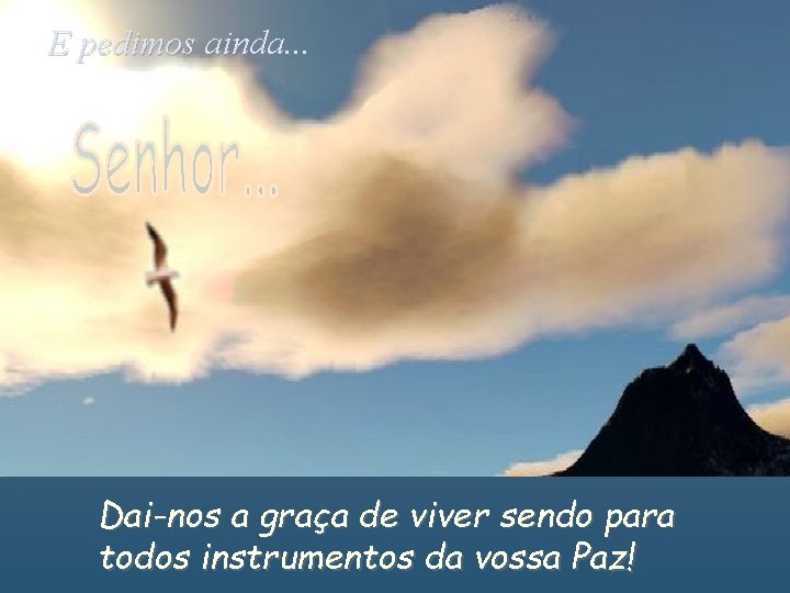 E pedimos ainda. . . Dai-nos a graça de viver sendo para todos instrumentos