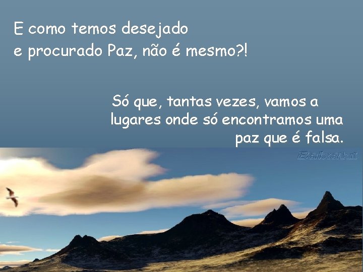 E como temos desejado e procurado Paz, não é mesmo? ! Só que, tantas