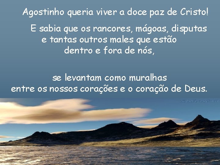 Agostinho queria viver a doce paz de Cristo! E sabia que os rancores, mágoas,