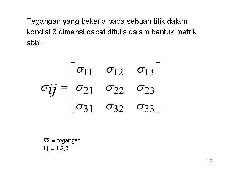 Tegangan yang bekerja pada sebuah titik dalam kondisi 3 dimensi dapat ditulis dalam bentuk Tegangan yang bekerja pada sebuah titik dalam kondisi 3 dimensi dapat ditulis dalam bentuk