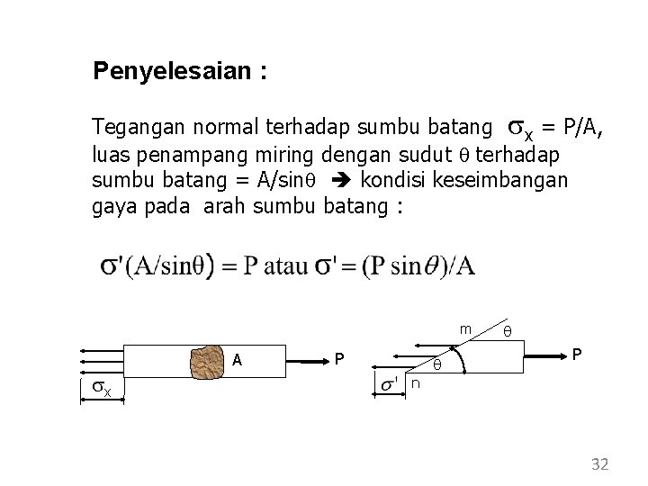Penyelesaian : Tegangan normal terhadap sumbu batang sx = P/A, luas penampang miring dengan Penyelesaian : Tegangan normal terhadap sumbu batang sx = P/A, luas penampang miring dengan