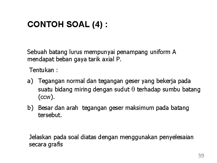 CONTOH SOAL (4) : Sebuah batang lurus mempunyai penampang uniform A mendapat beban gaya CONTOH SOAL (4) : Sebuah batang lurus mempunyai penampang uniform A mendapat beban gaya
