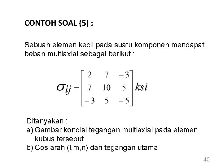 CONTOH SOAL (5) : Sebuah elemen kecil pada suatu komponen mendapat beban multiaxial sebagai CONTOH SOAL (5) : Sebuah elemen kecil pada suatu komponen mendapat beban multiaxial sebagai