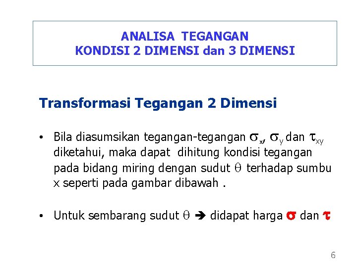 ANALISA TEGANGAN KONDISI 2 DIMENSI dan 3 DIMENSI Transformasi Tegangan 2 Dimensi • Bila ANALISA TEGANGAN KONDISI 2 DIMENSI dan 3 DIMENSI Transformasi Tegangan 2 Dimensi • Bila