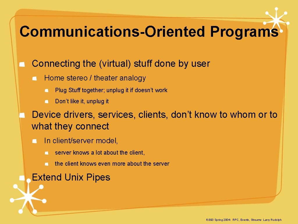 Communications-Oriented Programs Connecting the (virtual) stuff done by user Home stereo / theater analogy