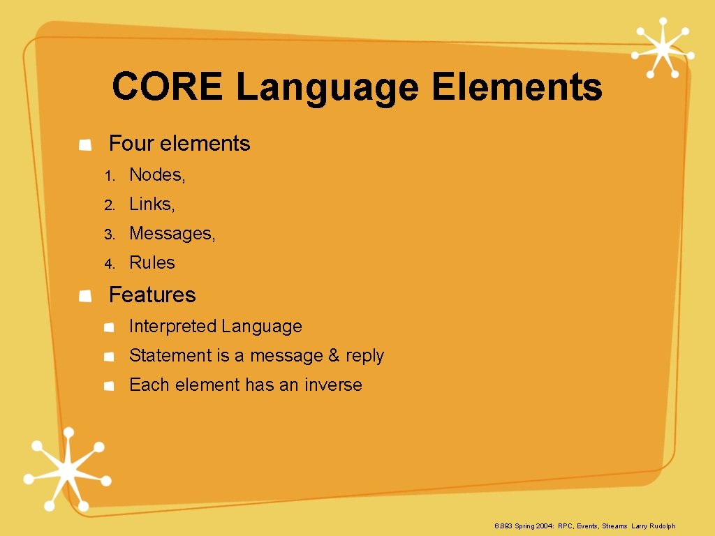 CORE Language Elements Four elements 1. Nodes, 2. Links, 3. Messages, 4. Rules Features
