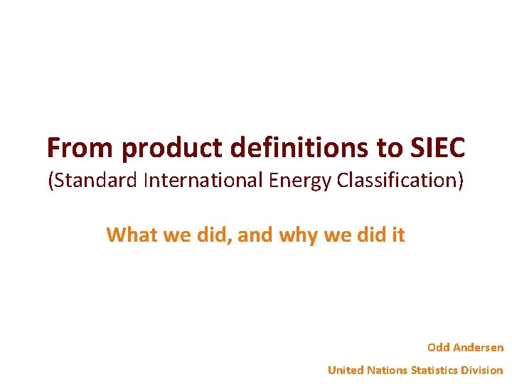 From product definitions to SIEC (Standard International Energy Classification) What we did, and why From product definitions to SIEC (Standard International Energy Classification) What we did, and why