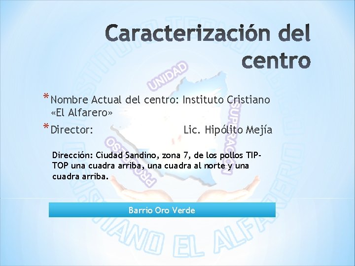 *Nombre Actual del centro: Instituto Cristiano «El Alfarero» *Director: Lic. Hipólito Mejía Dirección: Ciudad