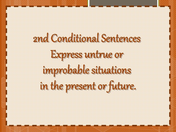 2 nd Conditional Sentences Express untrue or improbable situations in the present or future.