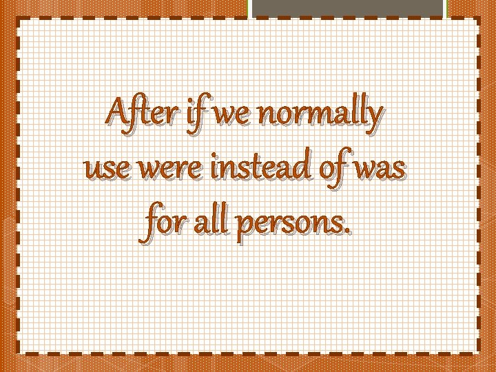 After if we normally use were instead of was for all persons. 