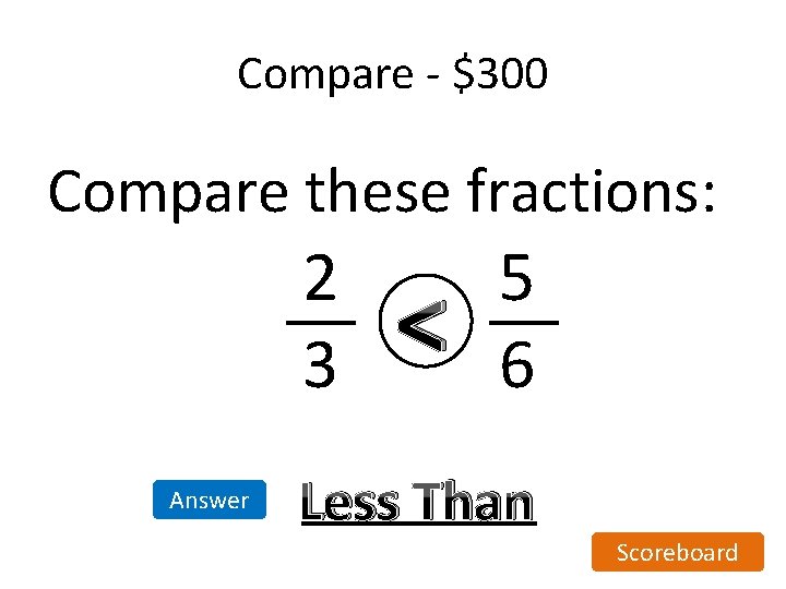 Compare - $300 Compare these fractions: 2 3 Answer < 5 6 Less Than Compare - $300 Compare these fractions: 2 3 Answer < 5 6 Less Than