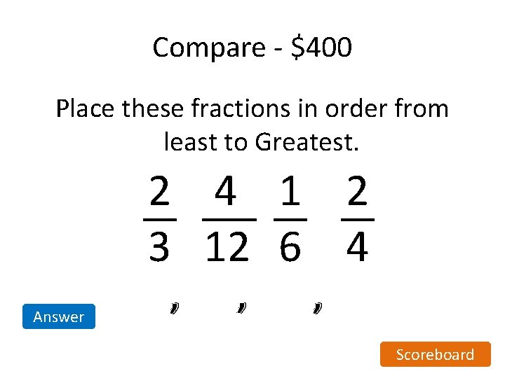 Compare - $400 Place these fractions in order from least to Greatest. 2 4 Compare - $400 Place these fractions in order from least to Greatest. 2 4