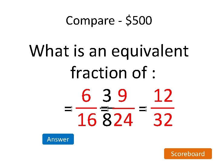 Compare - $500 What is an equivalent fraction of : 6 3 9 12 Compare - $500 What is an equivalent fraction of : 6 3 9 12