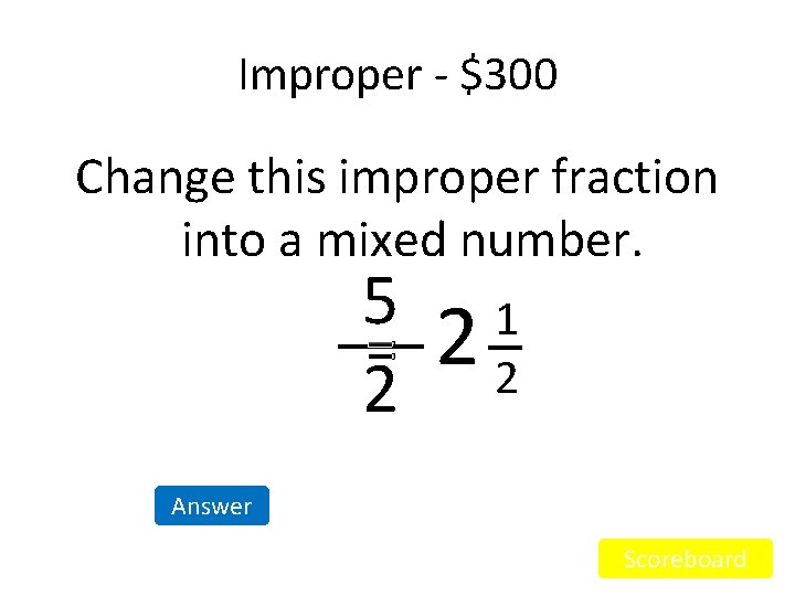 Improper - $300 Change this improper fraction into a mixed number. 5 = 2 Improper - $300 Change this improper fraction into a mixed number. 5 = 2